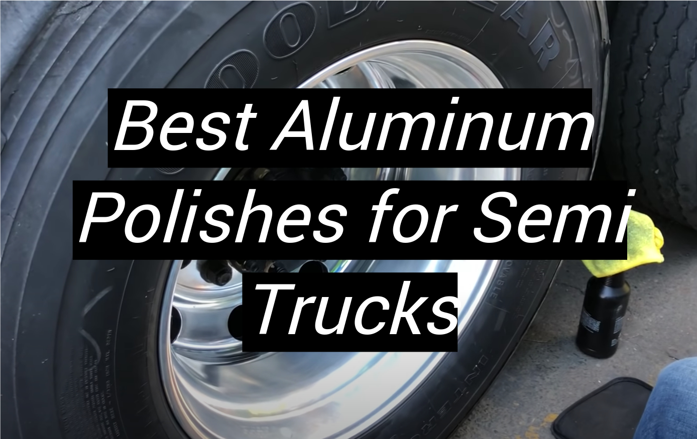 Best Aluminum Polish For Semi Trucks