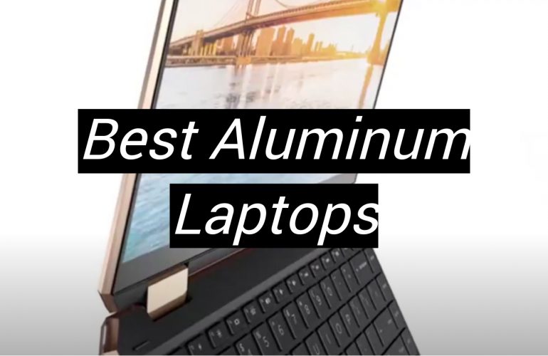 5 Best Aluminum Laptops