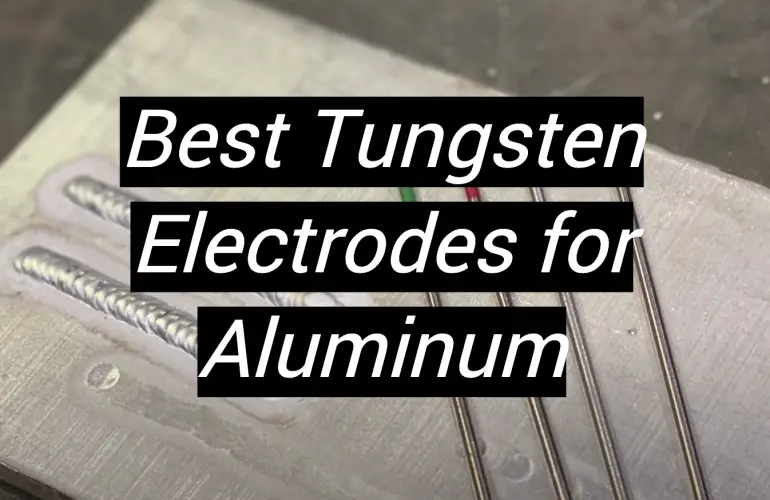 5 Best Tungsten Electrodes for Aluminum