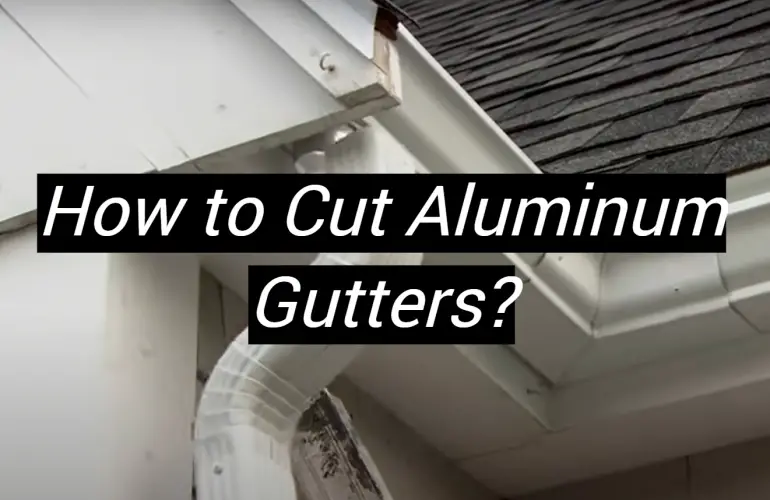How to Cut Aluminum Gutters?