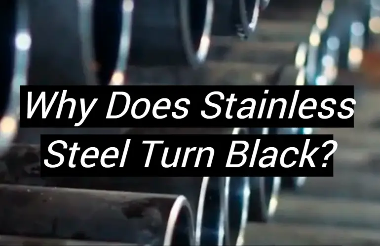 Why Does Stainless Steel Turn Black?