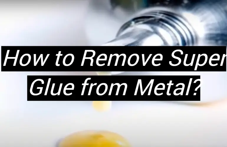 How to Remove Super Glue from Metal?