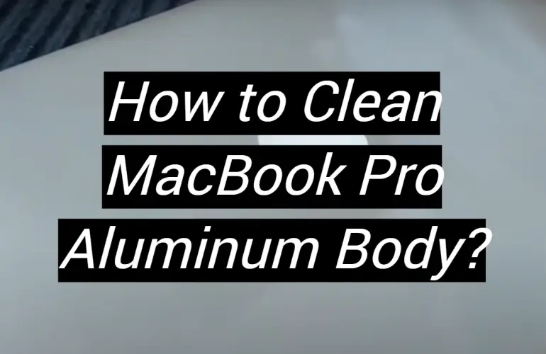 How to Clean MacBook Pro Aluminum Body?