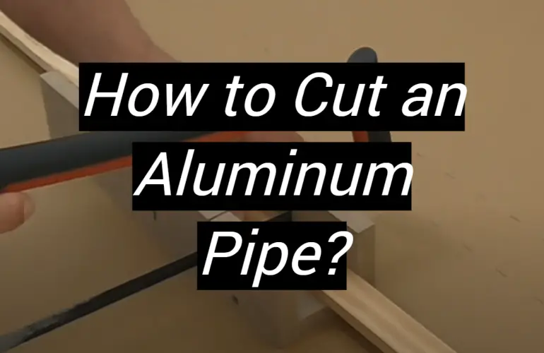 How to Cut an Aluminum Pipe?