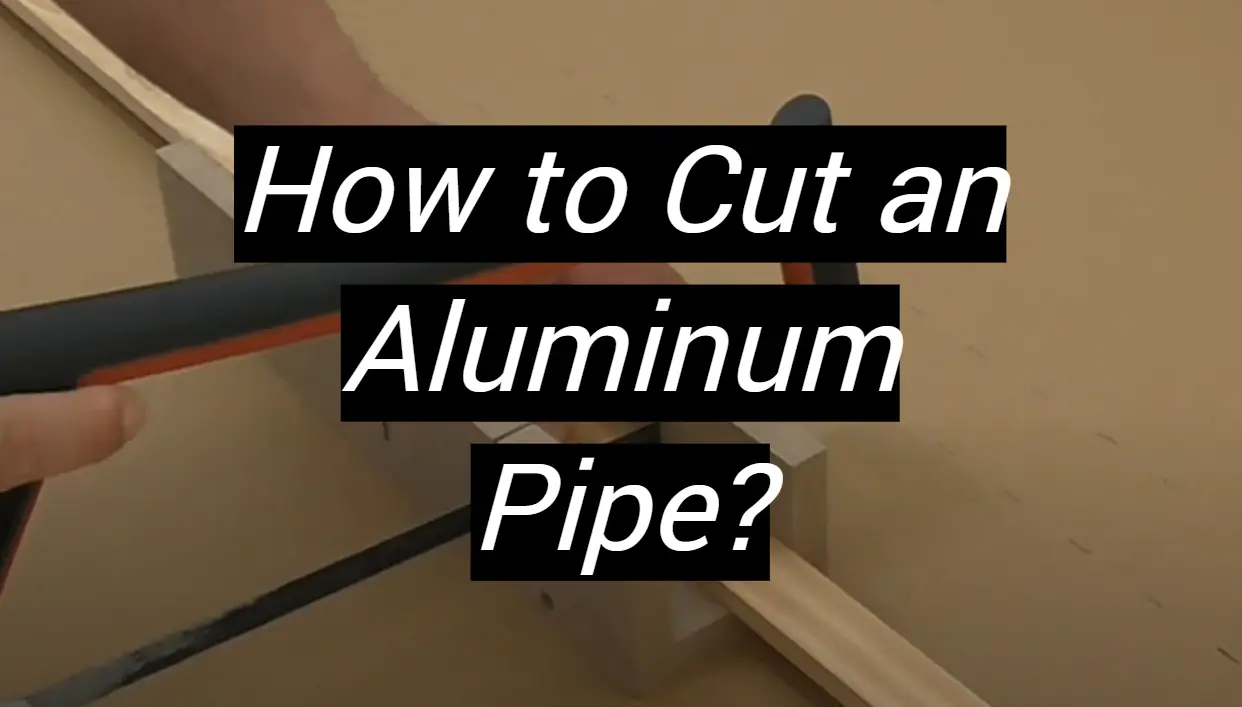 How to Cut an Aluminum Pipe? MetalProfy