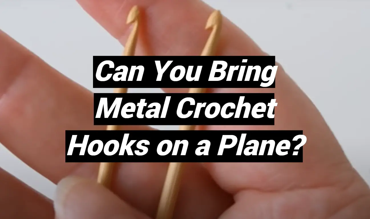 Can You Bring Metal Crochet Hooks on a Plane?Can You Bring Metal