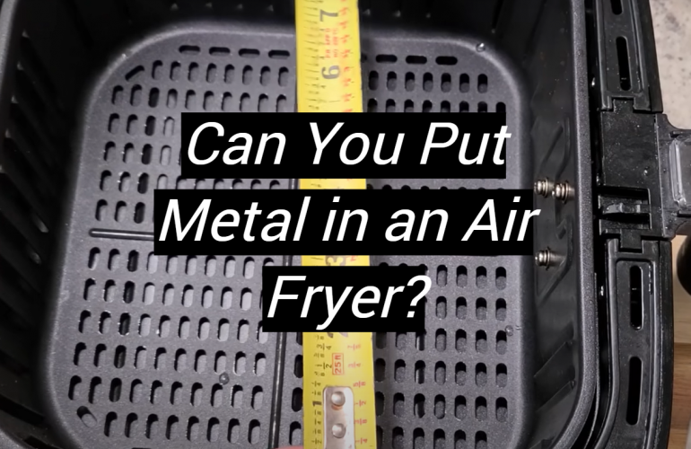 Can You Put Metal in an Air Fryer?