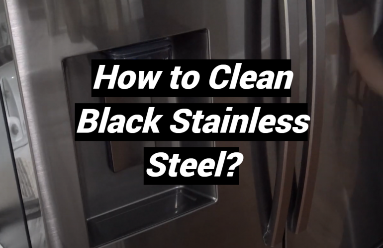 How to Clean Black Stainless Steel?