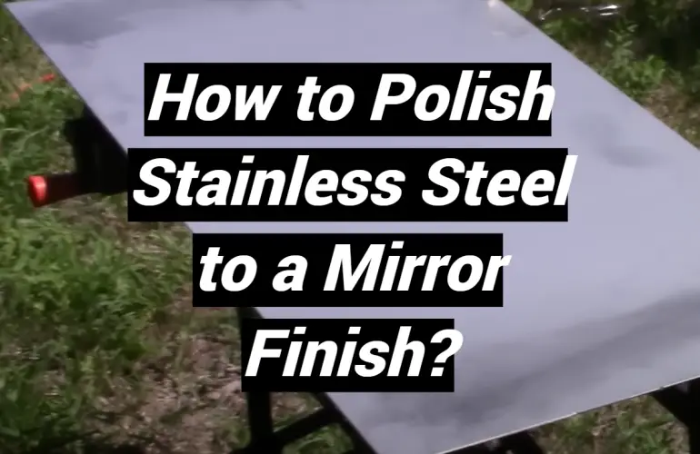 How to Polish Stainless Steel to a Mirror Finish?