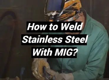 How to Weld Stainless Steel With MIG?