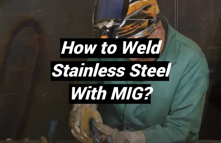 How to Weld Stainless Steel With MIG?