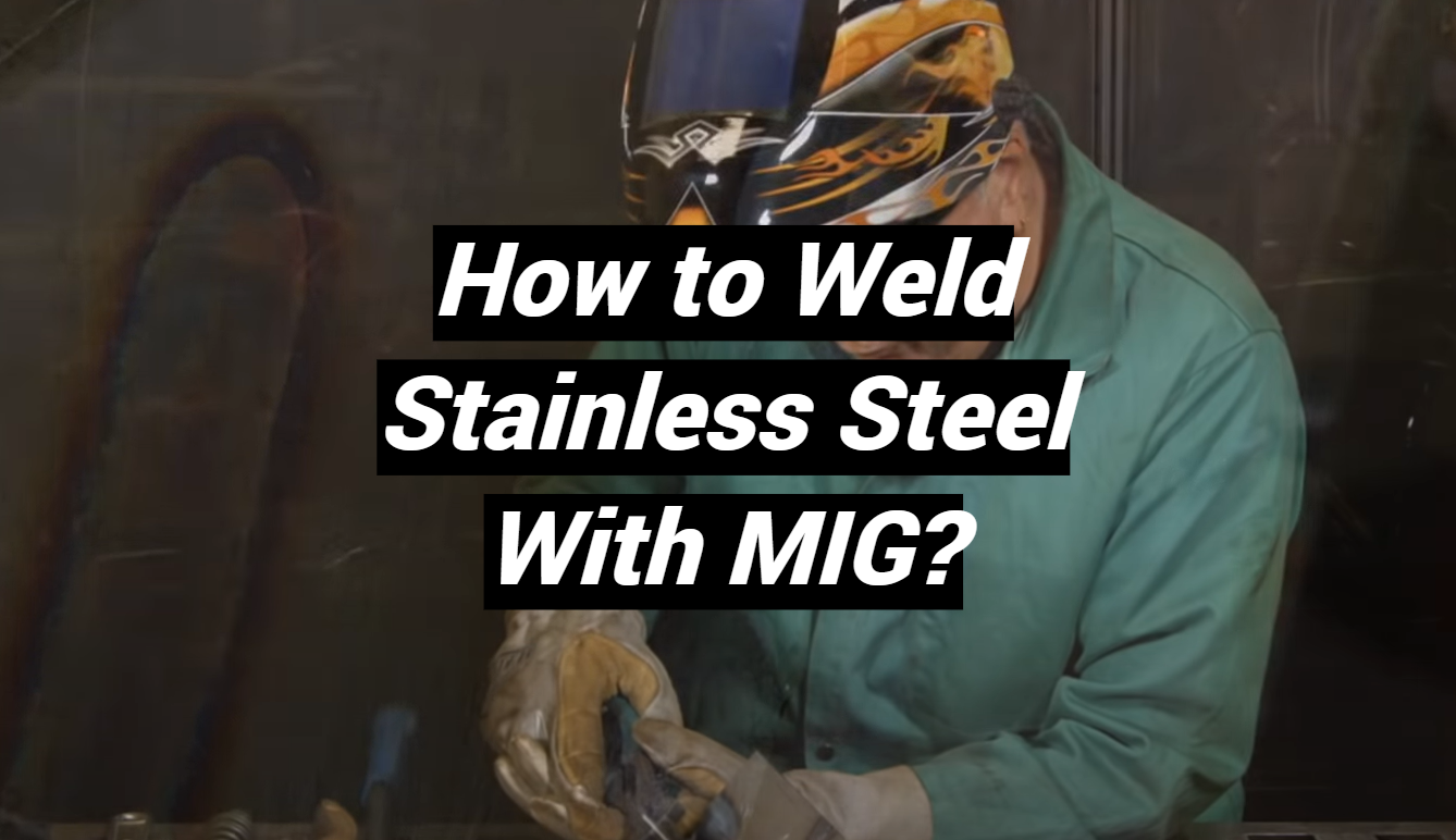 How to Weld Stainless Steel With MIG? MetalProfy