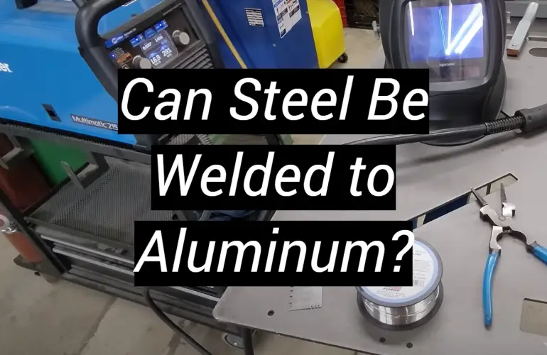 Can Steel Be Welded to Aluminum?