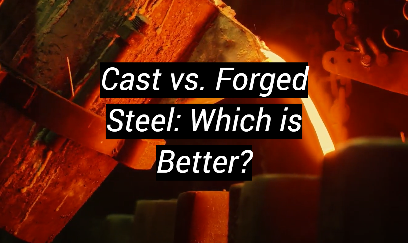 Cast vs. Steel Which is Better? MetalProfy