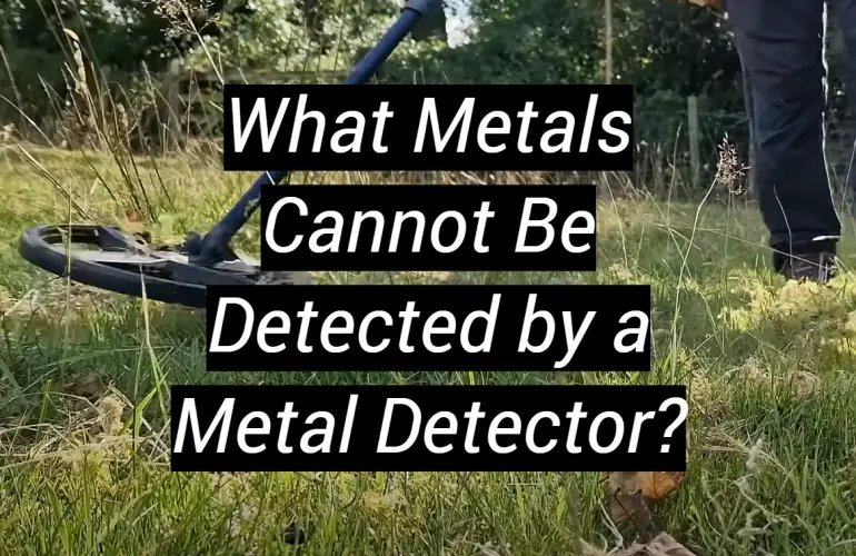 What Metals Cannot Be Detected by a Metal Detector?