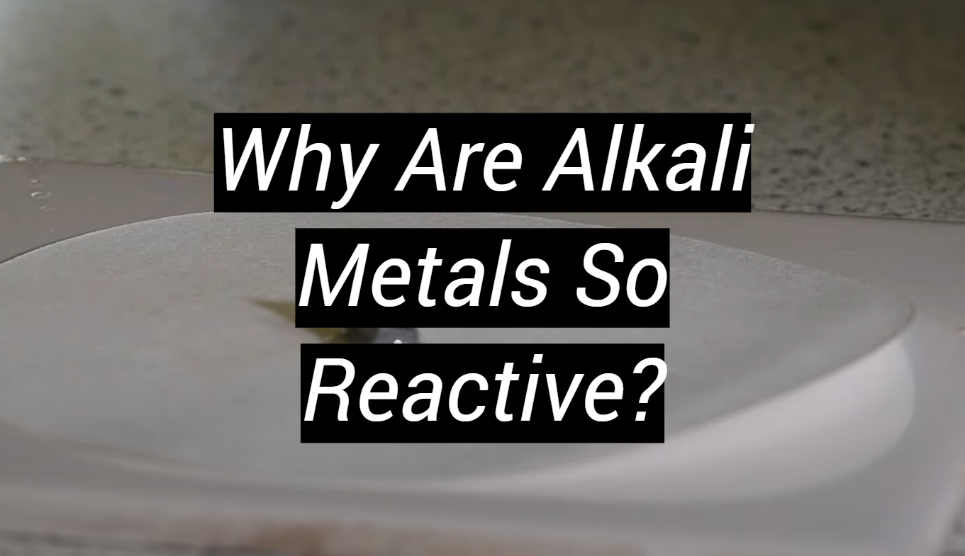 Why Are Alkali Metals So Reactive Metalprofy