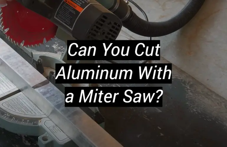 Can You Cut Aluminum With a Miter Saw?