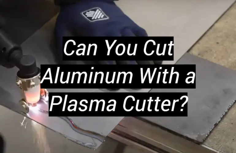 Can You Cut Aluminum With a Plasma Cutter?