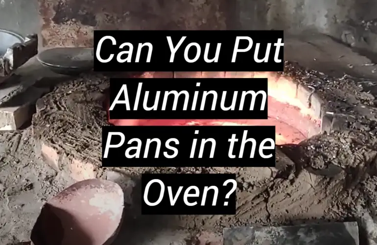 Can You Put Aluminum Pans in the Oven?