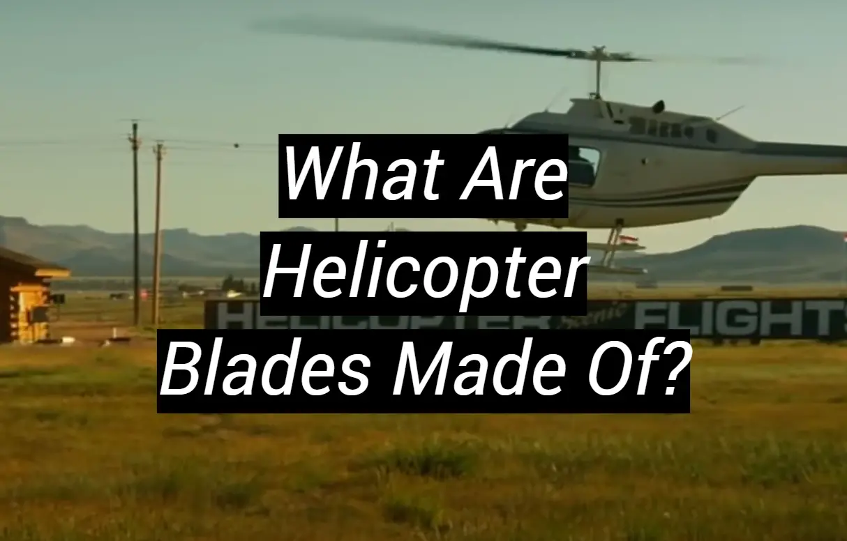 What Are Helicopter Blades Made Of? MetalProfy