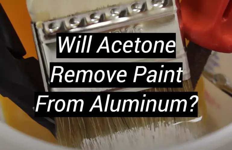 Will Acetone Remove Paint From Aluminum?