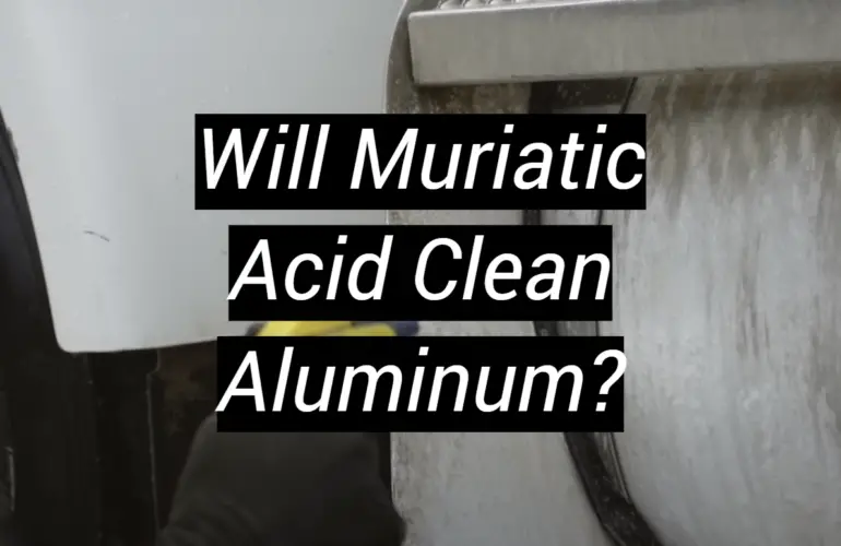 Will Muriatic Acid Clean Aluminum?