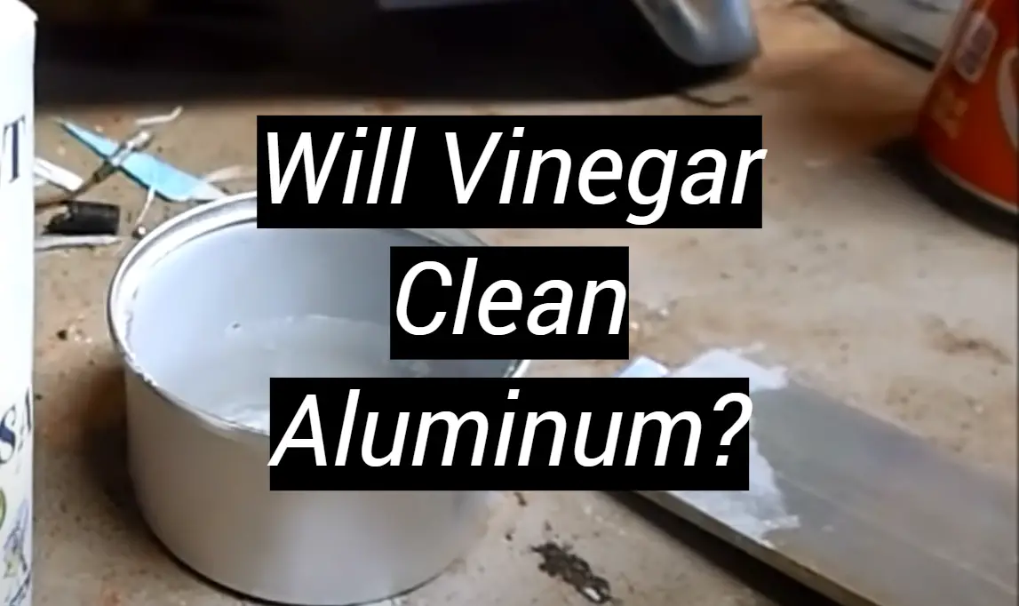 Will Vinegar Clean Aluminum? MetalProfy