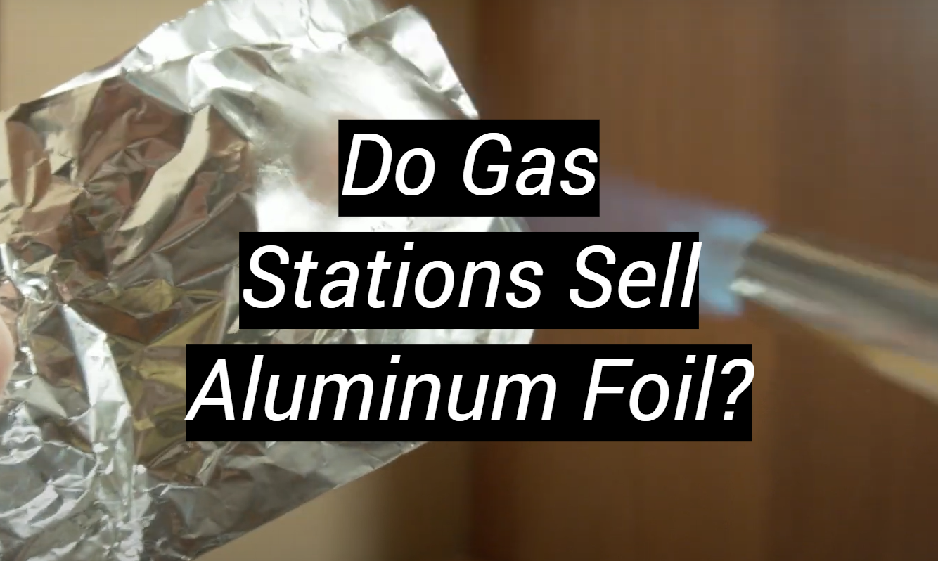 Do Gas Stations Sell Aluminum Foil? MetalProfy