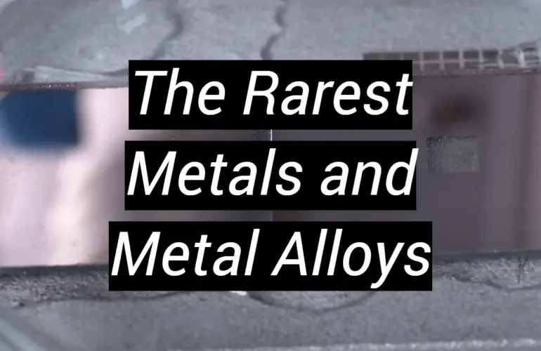 The Rarest Metals and Metal Alloys