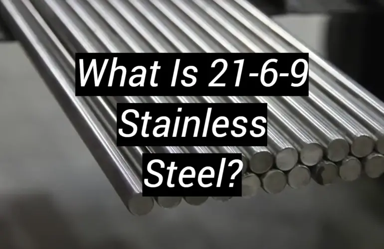 What Is 21-6-9 Stainless Steel?