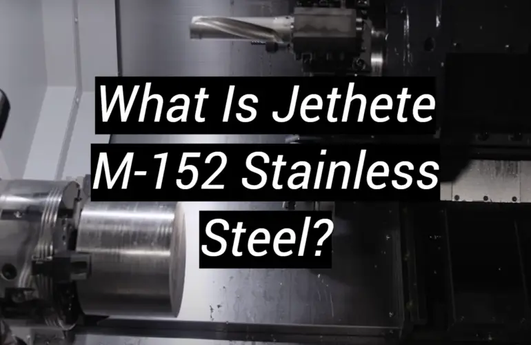 What Is Jethete M-152 Stainless Steel?