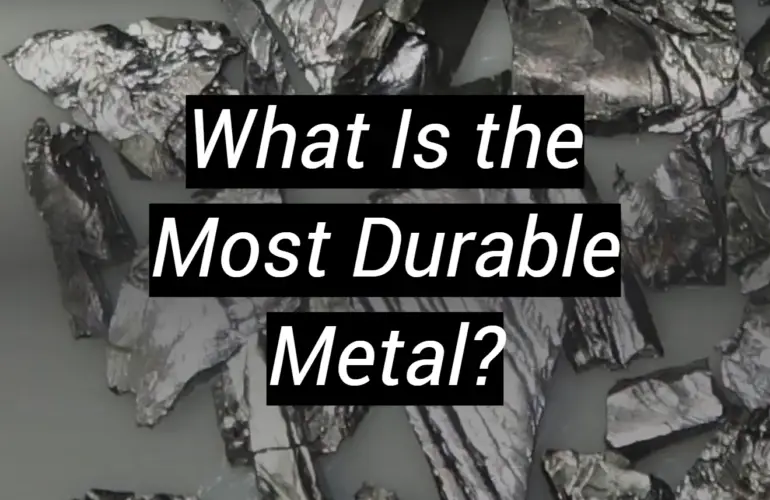 What Is the Most Durable Metal?