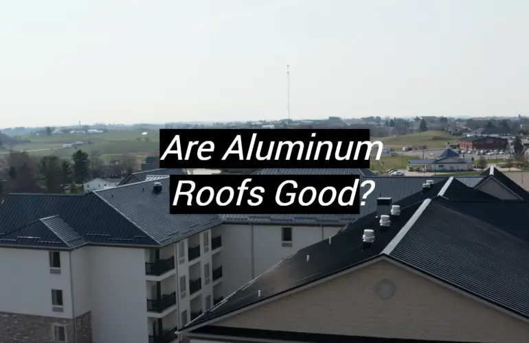 Are Aluminum Roofs Good?