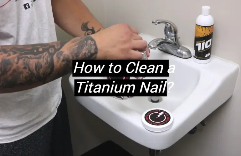 How to Clean a Titanium Nail?