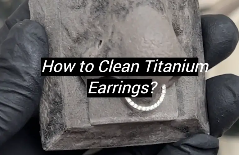 How to Clean Titanium Earrings?