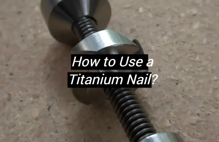 How to Use a Titanium Nail?
